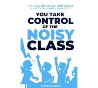 You take control of the noisy class: Manage disruption and create a calm, focused classroom