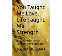 You Taught Me Love, Life Taught Me Strength: A Journey from Loving Deeply to Rising Stronger