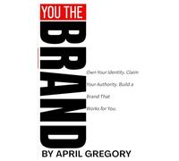 You The Brand: Own Your Identity. Claim Your Authority. Build a Brand That Works for You