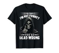 You Think I'm Not Funny? You'Re Dead Wrong Grim Reaper Meme Camiseta