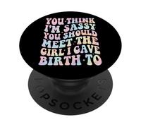 You Think I'm Sassy You Should Meet The Girl I Gave Birth To PopSockets PopGrip Adhesivo