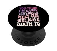 You Think I'm Sassy You Should Meet The Girl I Gave Birth To PopSockets PopGrip Adhesivo