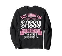 You Think I'm Sassy You Should Meet The Girl I Gave Birth To Sudadera
