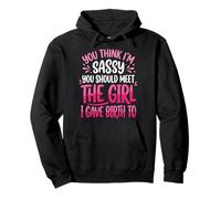 You Think I'm Sassy You Should Meet The Girl I Gave Birth To Sudadera con Capucha