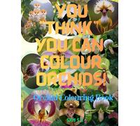 You “think” you can colour Orchids!: Orchid Colouring Book