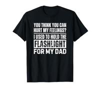 You Think You Can Hurt My Feelings Hold Flashlight for Dad Camiseta