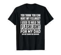 You Think You Can Hurt My Feelings Hold Flashlight for Dad Camiseta