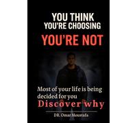 You Think You’re Choosing You’re Not: The Hidden System Controlling Your Choices and How to Escape It (The Mind Illusion Series)