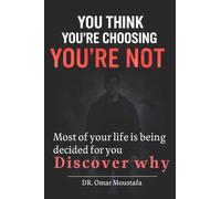 You Think You’re Choosing You’re Not: The Hidden System Controlling Your Choices and How to Escape It: 5 (The Mind Illusion Series)