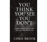 You Think You See. You Dont: A Book About Perception and the War Inside You