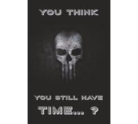 You Think You Still Have Time: Simple yet scary blank-lined Notebook | 100 pages | Handy size 6x9 inches | Matte cover, paperback | Journal, Diary, Notebook | For teens, adults