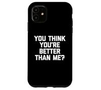 You Think You're Better Than Me? Camiseta divertida con texto en inglés Carcasa para iPhone 11