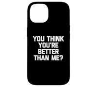 You Think You're Better Than Me? Camiseta divertida con texto en inglés Carcasa para iPhone 14