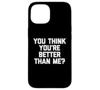 You Think You're Better Than Me? Camiseta divertida con texto en inglés Carcasa para iPhone 15