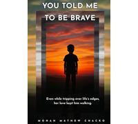 YOU TOLD ME TO BE BRAVE: Even while tripping over life's edges, her love kept him walking.