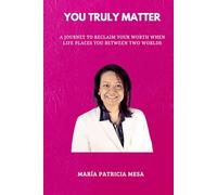 YOU TRULY MATTER: A JOURNEY TO RECLAIM YOUR WORTH WHEN LIFE PLACES YOU BETWEEN TWO WORLDS