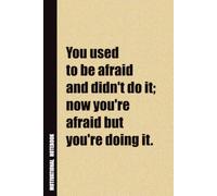 You Used To Be Afraid And Didn't Do It; Now You're Afraid But You're Doing It.: Inside, You'll Find 54 Motivational Quotes. The Perfect Notebook For a Friend, Family Member, Adult, or Even Yourself
