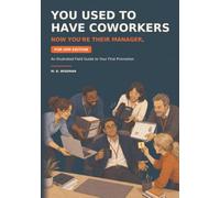 You Used to Have Coworkers: Now You're Their Manager, an Illustrated Field Guide to Your First Promotion (For Him Edition)