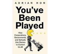 You Ve Been Played: How Corporations Governments And Schools Use Games