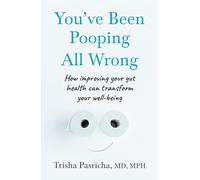 You’ve Been Pooping All Wrong: A gastrointestinal doctor’s guide to the brain-gut-microbiome connection