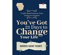 You’ve Got 21 Days to Change Your Life: A Faith-Based Journey From Laziness to Purpose