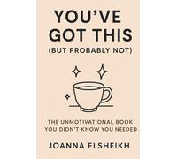 You’ve got this (but probably not): The unmotivational book you didn’t know you needed