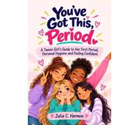 You’ve Got This, Period.: A Tween Girl’s Guide to Her First Period, Personal Hygiene and Feeling Confident as She Grows Up.