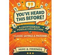 You’ve Heard This Before!: A Cryptogram Puzzle Collection of Classic Sayings & Proverbs (MIMI & Friends Cryptogram Series)
