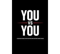 You vs You: A Discipline-Based System for Men Who Are Done Making Excuses