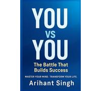 YOU vs YOU: The Battle That Builds Success: Master Your Mind, Transform Your Life