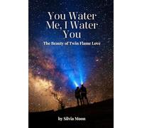 You Water Me, I Water You: The Beauty of Twin Flame Love: 2 (Twin Flames 101)