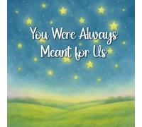 You Were Always Meant for Us: A Story of Love, Faith, and the Miracle of Family