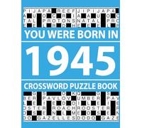 You Were Born In 1945: Crossword Puzzle Book: Large Print Crossword Puzzle Book for Stress Relief and Fun