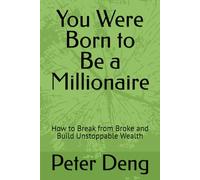 You Were Born to Be a Millionaire: How to Break from Broke and Build Unstoppable Wealth