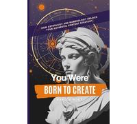 You Were Born To Create: How Astrology And Numerology Unlock Your Authentic Content Strategy