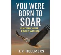YOU WERE BORN TO SOAR: FINDING YOUR EAGLE WITHIN