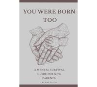 You Were Born Too: A Mental Survival Guide For New Parents