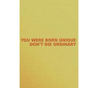 You were born unique don't die ordinary: Motivational Notebook, Journal, Diary