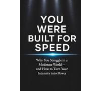 You were Built for Speed: Why You Struggle in a Moderate World - and How to Turn Your Intensity into Power
