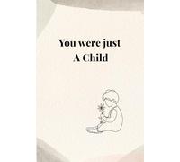 You were just a child: A guided journal for healing Childhood Trauma, Emotional Neglect,and inner child wounds.