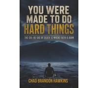 YOU WERE MADE TO DO HARD THINGS: The Cul-De-Sac Of Death Is Where Faith Is Born