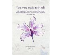You Were Made to Heal: A 21-Day Guided Journal to Release What Hurts, Reclaim Your Power, and Transform Your Life from the Inside Out