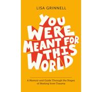You Were Meant for This World: A Memoir and Guide Through the Stages of Healing from Trauma