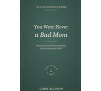 You Were Never a Bad Mom: Motherhood, Guilt, and the Mental Load of Parenting with Late-Diagnosed ADHD: Quiet the Guilt, Carry Less, and Mother in a Way That Fits Your Brain