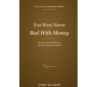 You Were Never Bad With Money: Finances, the ADHD Tax, and Money Management for Women with Late-Diagnosed ADHD: Stop the Shame Spiral, Open the Mail, ... Can Actually Keep (The Late-Diagnosed Woman)