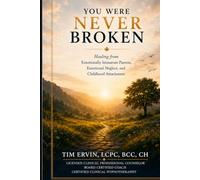 YOU WERE NEVER BROKEN: The Hidden Impact of Emotionally Immature Parents, Emotional Neglect, and Childhood Attachment on Adult Relationships, Anxiety, and Self-Worth