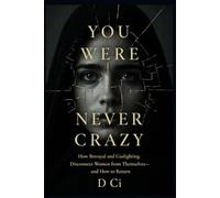 You Were Never Crazy: How Betrayal and Gaslighting Disconnect Women from Themselves- and How to Return (The Real. Raw. Aware. Series)