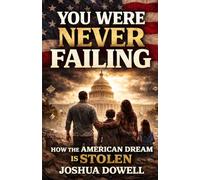 You Were Never Failing: How the American Dream Was Stolen Through Wage Stagnation, Housing Costs, Corporate Power, and Government Economic Policy
