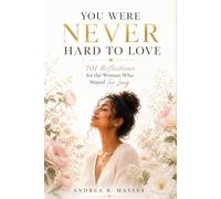 YOU WERE NEVER HARD TO LOVE: 101 Reflections for the Woman Who Stayed Too Long