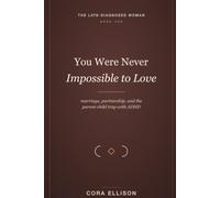 You Were Never Impossible to Love: Marriage, Partnership, and the Parent-Child Trap with Late-Diagnosed ADHD: A Woman's Guide to Sharing the Load, ... a Partner Instea (The Late-Diagnosed Woman)